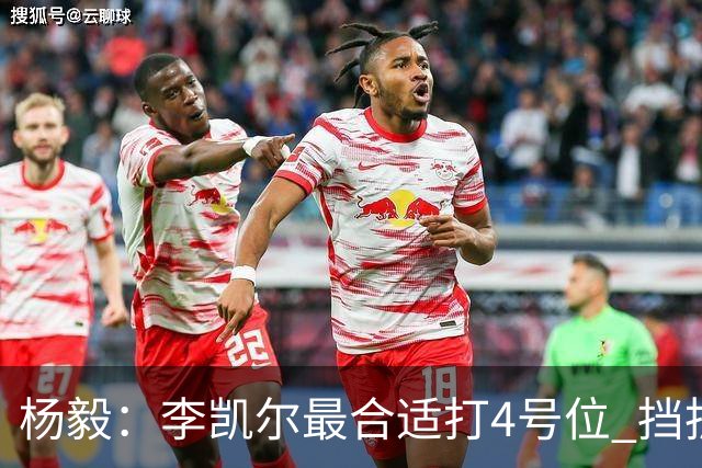 杨毅：李凯尔最合适打4号位 挡拆策应破紧逼