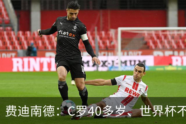 费迪南德：C罗40多岁、世界杯不能踢满每一分钟 替补登场更致命